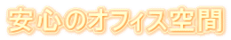 安心のオフィス空間